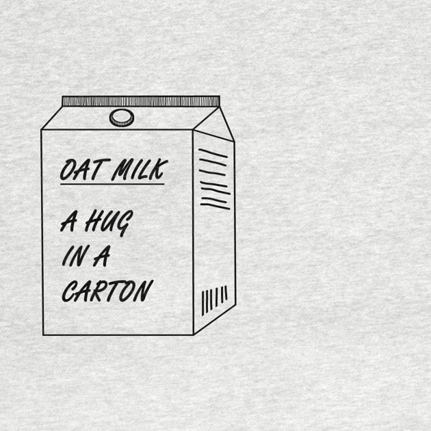 Oat Milk- A hug in a carton by annaprendergast